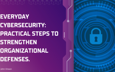 Everyday Cybersecurity: Practical Steps to Strengthen Organizational Defenses.