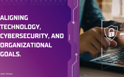 Aligning Technology, Cybersecurity, and Organizational Goals.